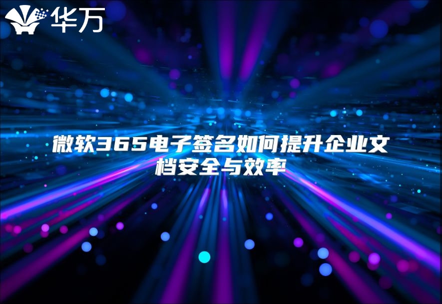 微软365电子签名如何提升企业文档安全与效率
