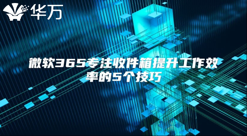 微软365专注收件箱提升工作效率的5个技巧