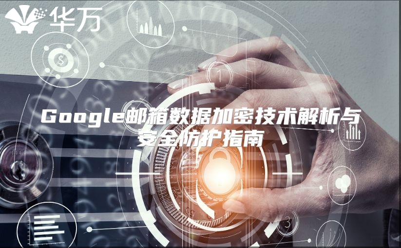 Google邮箱数据加密技术解析与安全防护指南