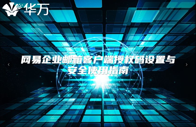 网易企业邮箱客户端授权码设置与安全使用指南