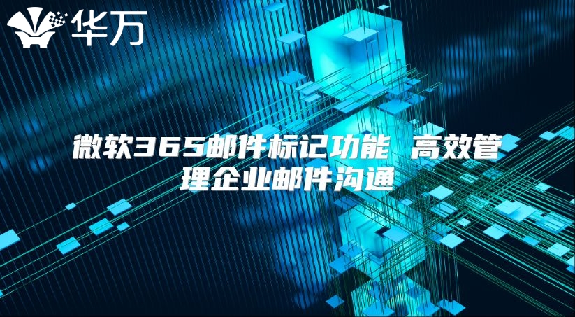 微软365邮件标记功能 高效管理企业邮件沟通