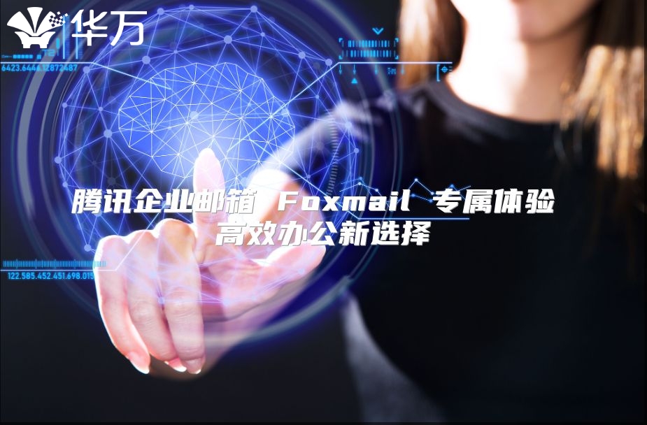 腾讯企业邮箱 Foxmail 专属体验 高效办公新选择