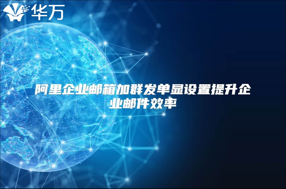 阿里企业邮箱加群发单显设置提升企业邮件效率