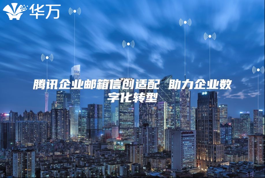 腾讯企业邮箱信创适配 助力企业数字化转型